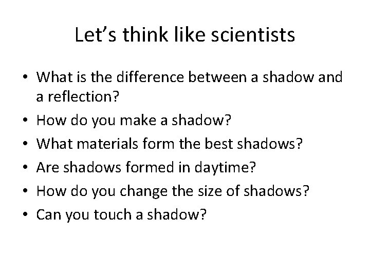 Let’s think like scientists • What is the difference between a shadow and a