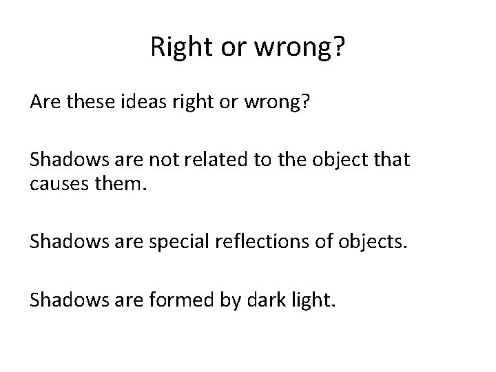 Right or wrong? Are these ideas right or wrong? Shadows are not related to