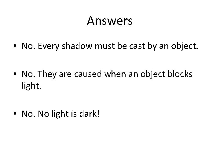 Answers • No. Every shadow must be cast by an object. • No. They