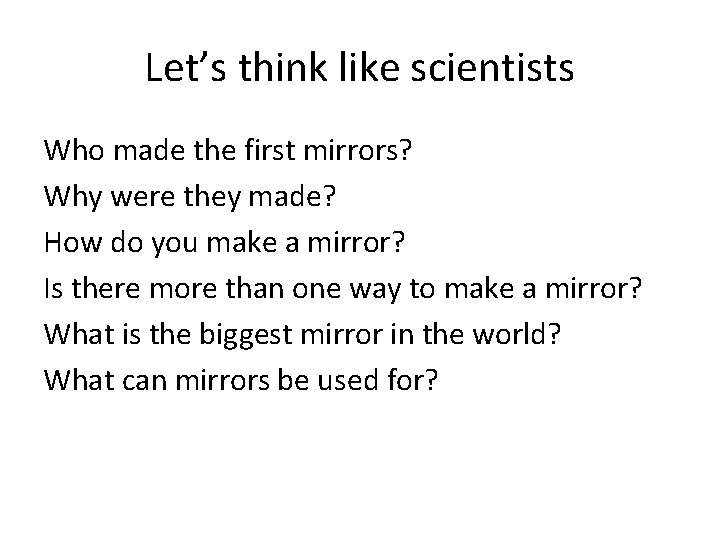 Let’s think like scientists Who made the first mirrors? Why were they made? How