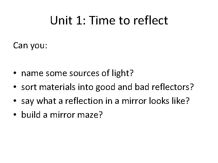 Unit 1: Time to reflect Can you: • • name sources of light? sort