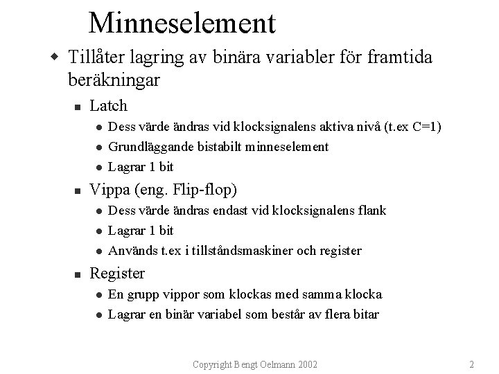 Minneselement w Tillåter lagring av binära variabler för framtida beräkningar n Latch l l