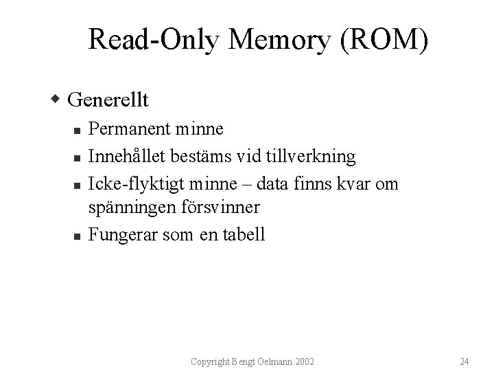 Read-Only Memory (ROM) w Generellt n n Permanent minne Innehållet bestäms vid tillverkning Icke-flyktigt