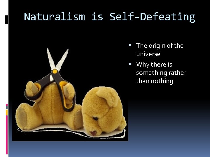 Naturalism is Self-Defeating The origin of the universe Why there is something rather than