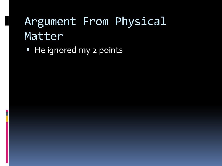 Argument From Physical Matter He ignored my 2 points 