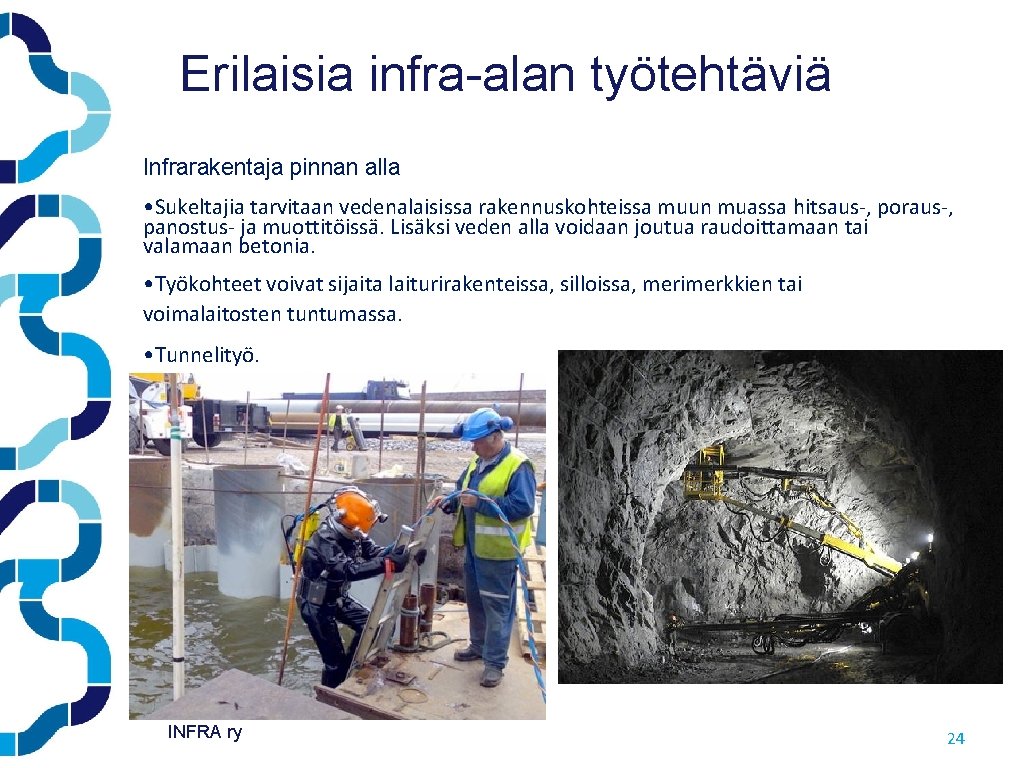 Erilaisia infra-alan työtehtäviä Infrarakentaja pinnan alla • Sukeltajia tarvitaan vedenalaisissa rakennuskohteissa muun muassa hitsaus-, Erilaisia infra-alan työtehtäviä Infrarakentaja pinnan alla • Sukeltajia tarvitaan vedenalaisissa rakennuskohteissa muun muassa hitsaus-,
