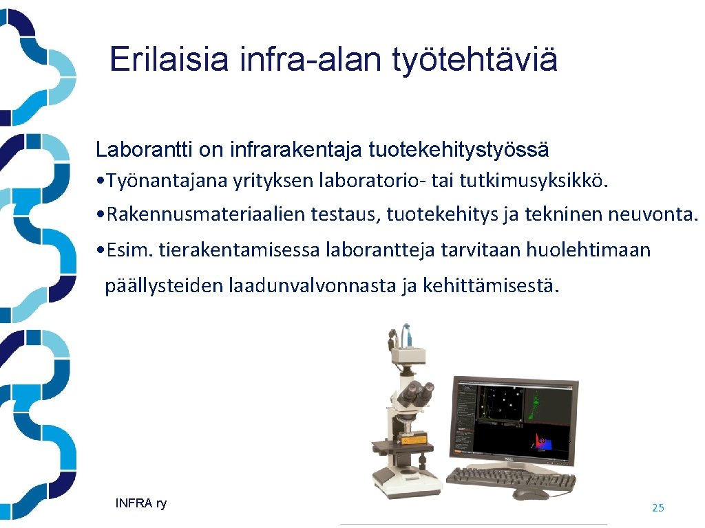 Erilaisia infra-alan työtehtäviä Laborantti on infrarakentaja tuotekehitystyössä • Työnantajana yrityksen laboratorio- tai tutkimusyksikkö. • Erilaisia infra-alan työtehtäviä Laborantti on infrarakentaja tuotekehitystyössä • Työnantajana yrityksen laboratorio- tai tutkimusyksikkö. •