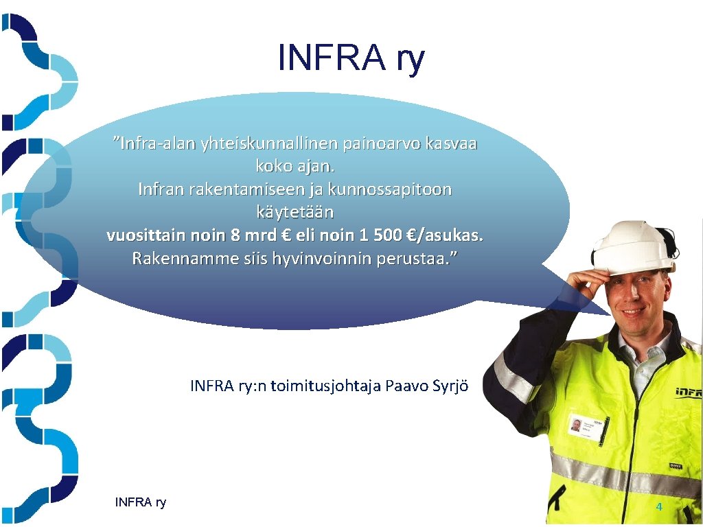INFRA ry ”Infra-alan yhteiskunnallinen painoarvo kasvaa koko ajan. Infran rakentamiseen ja kunnossapitoon käytetään vuosittain INFRA ry ”Infra-alan yhteiskunnallinen painoarvo kasvaa koko ajan. Infran rakentamiseen ja kunnossapitoon käytetään vuosittain