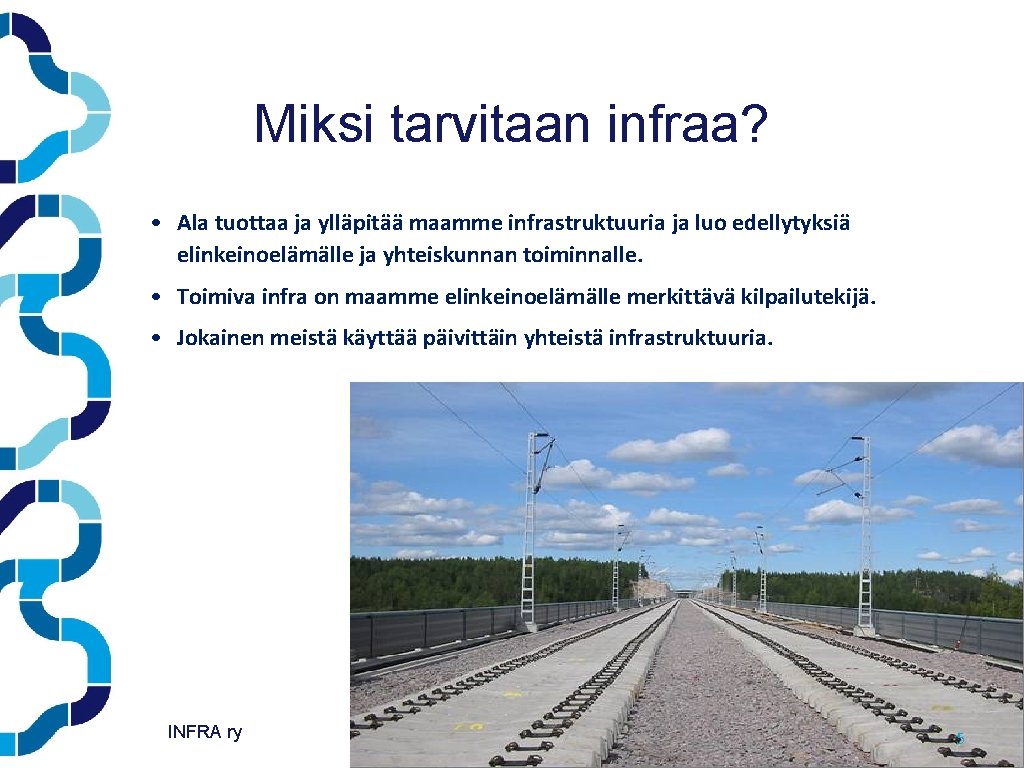 Miksi tarvitaan infraa? • Ala tuottaa ja ylläpitää maamme infrastruktuuria ja luo edellytyksiä elinkeinoelämälle Miksi tarvitaan infraa? • Ala tuottaa ja ylläpitää maamme infrastruktuuria ja luo edellytyksiä elinkeinoelämälle