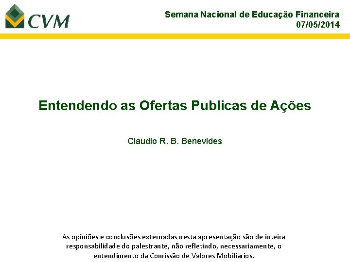 Semana Nacional de Educação Financeira 07/05/2014 Entendendo as Ofertas Publicas de Ações Claudio R.