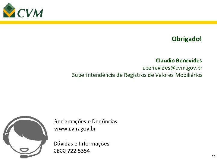 Obrigado! Claudio Benevides cbenevides@cvm. gov. br Superintendência de Registros de Valores Mobiliários Reclamações e