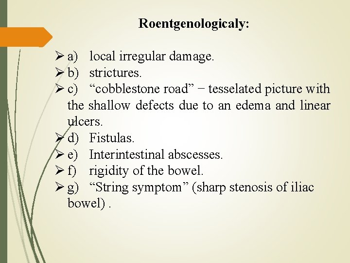 Roentgenologicaly: a) local irregular damage. b) strictures. c) “cobblestone road” − tesselated picture with