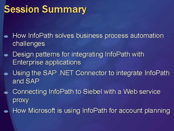 Session Summary How Info. Path solves business process automation challenges Design patterns for integrating