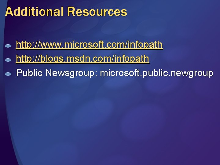 Additional Resources http: //www. microsoft. com/infopath http: //blogs. msdn. com/infopath Public Newsgroup: microsoft. public.