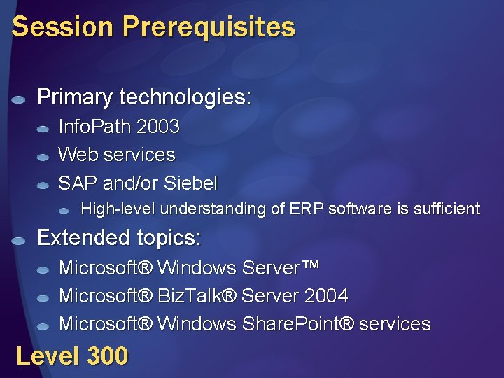 Session Prerequisites Primary technologies: Info. Path 2003 Web services SAP and/or Siebel High-level understanding