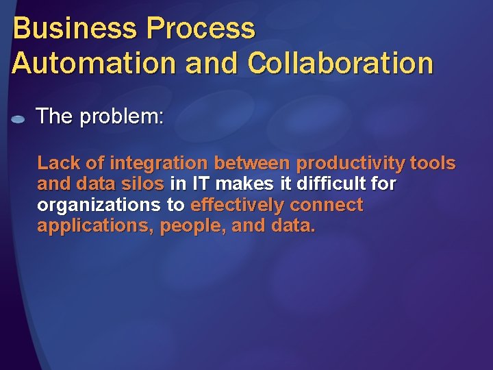 Business Process Automation and Collaboration The problem: Lack of integration between productivity tools and