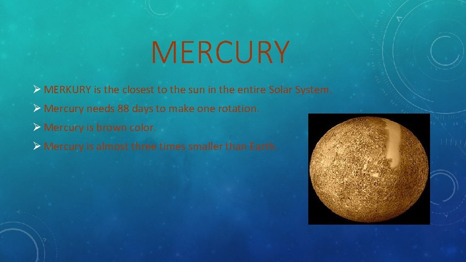 MERCURY Ø MERKURY is the closest to the sun in the entire Solar System.