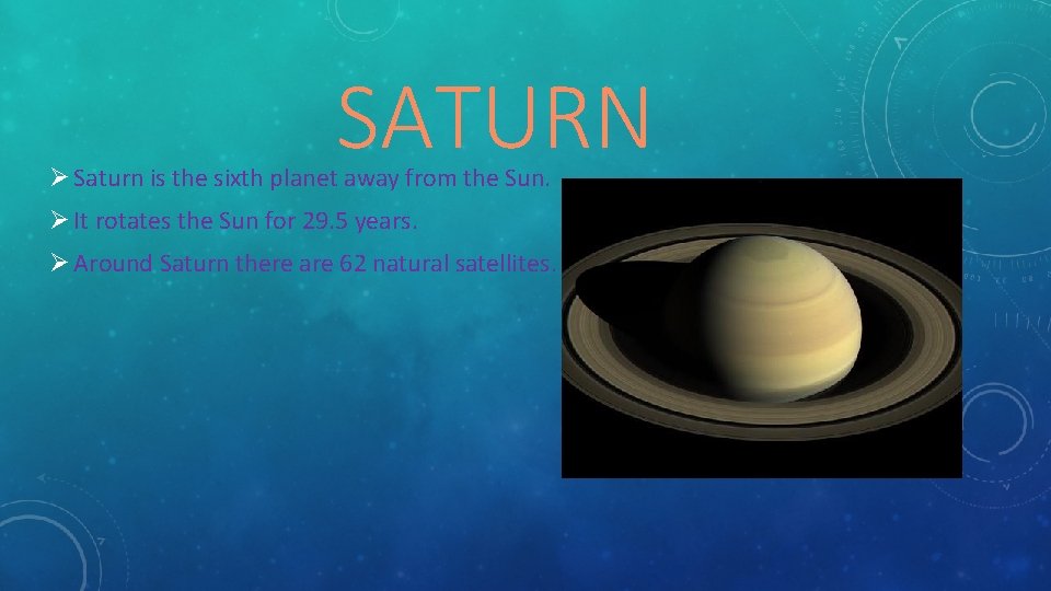 SATURN Ø Saturn is the sixth planet away from the Sun. Ø It rotates