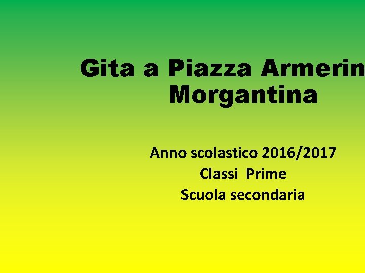 Gita a Piazza Armerin Morgantina Anno scolastico 2016/2017 Classi Prime Scuola secondaria 