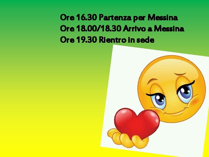 Ore 16. 30 Partenza per Messina Ore 18. 00/18. 30 Arrivo a Messina Ore