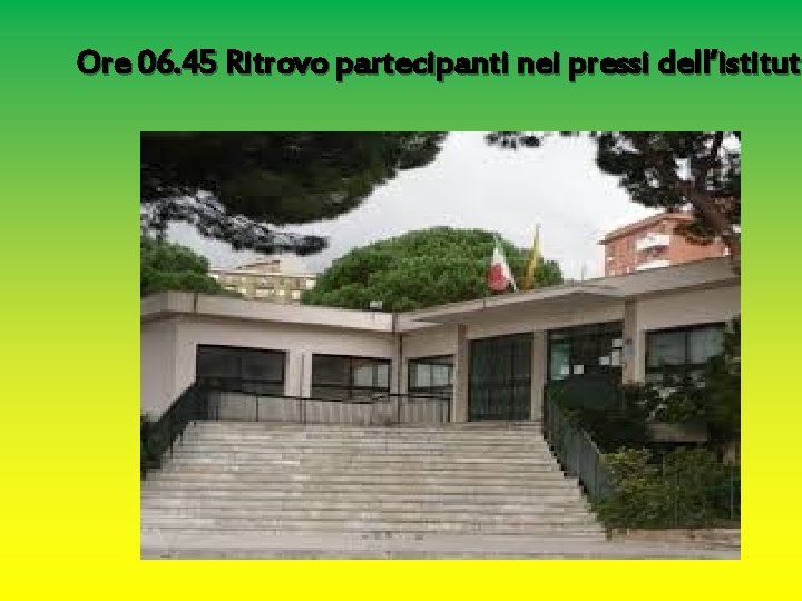 Ore 06. 45 Ritrovo partecipanti nei pressi dell’istituto 