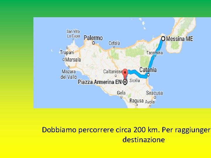 Dobbiamo percorrere circa 200 km. Per raggiungere destinazione 