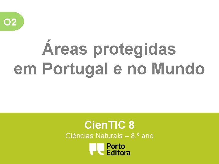 O 2 Áreas protegidas em Portugal e no Mundo Cien. TIC 8 Ciências Naturais