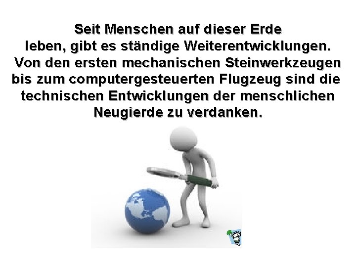 Seit Menschen auf dieser Erde leben, gibt es ständige Weiterentwicklungen. Von den ersten mechanischen