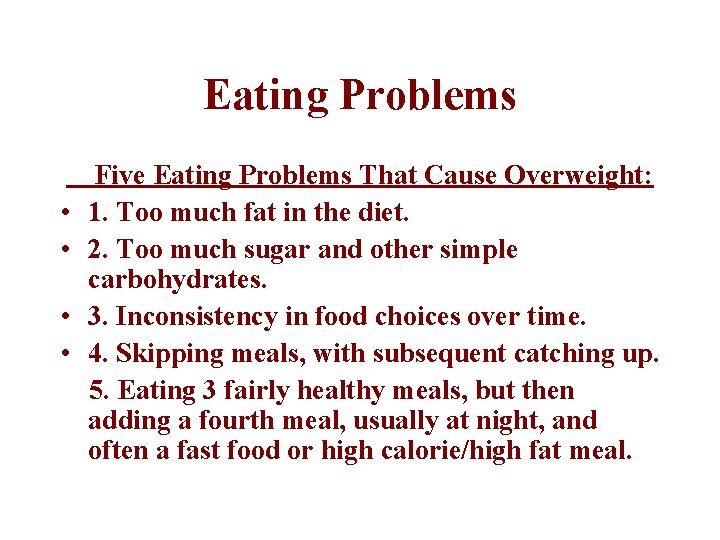 Eating Problems Five Eating Problems That Cause Overweight: • 1. Too much fat in