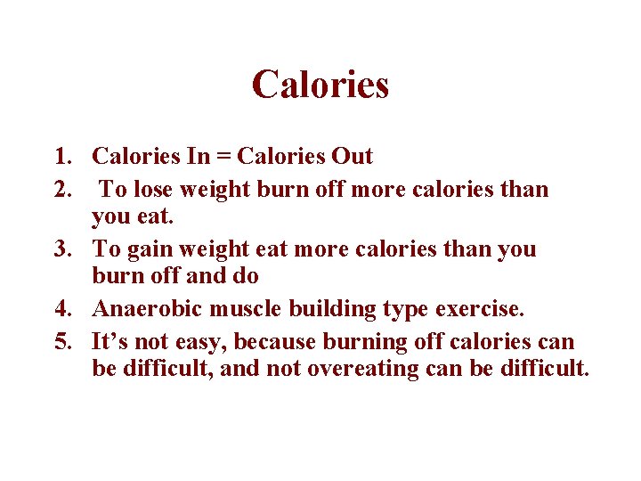 Calories 1. Calories In = Calories Out 2. To lose weight burn off more