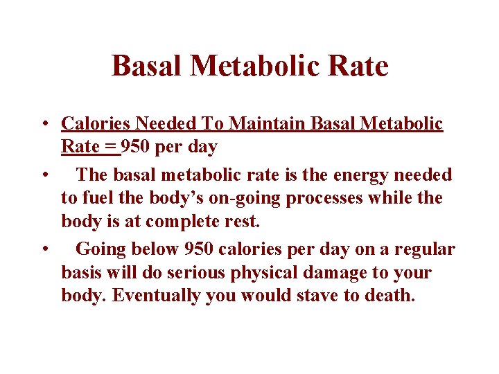 Basal Metabolic Rate • Calories Needed To Maintain Basal Metabolic Rate = 950 per