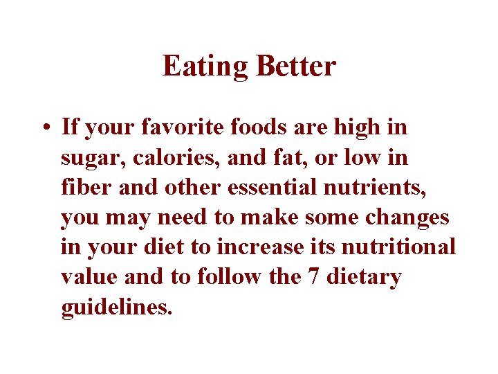 Eating Better • If your favorite foods are high in sugar, calories, and fat,