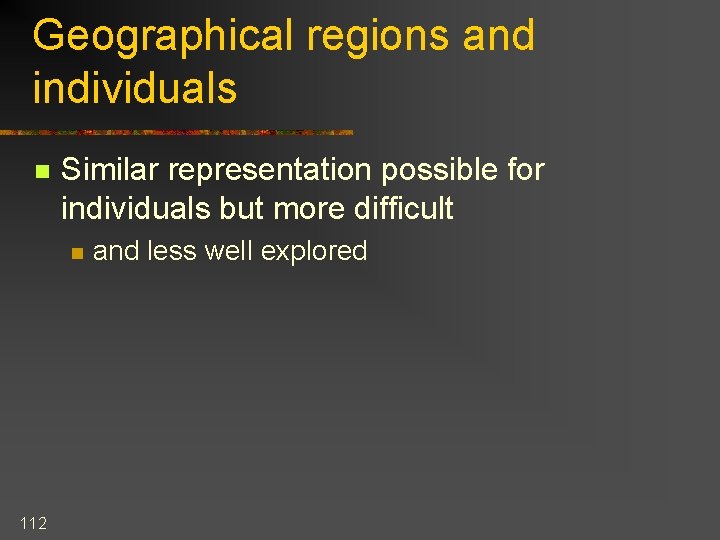 Geographical regions and individuals n Similar representation possible for individuals but more difficult n