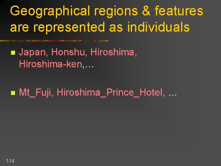 Geographical regions & features are represented as individuals n Japan, Honshu, Hiroshima-ken, … n