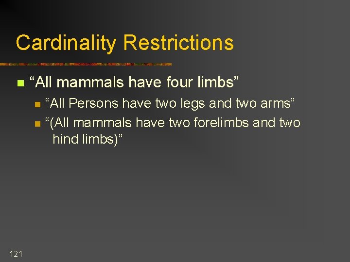 Cardinality Restrictions n “All mammals have four limbs” n n 121 “All Persons have