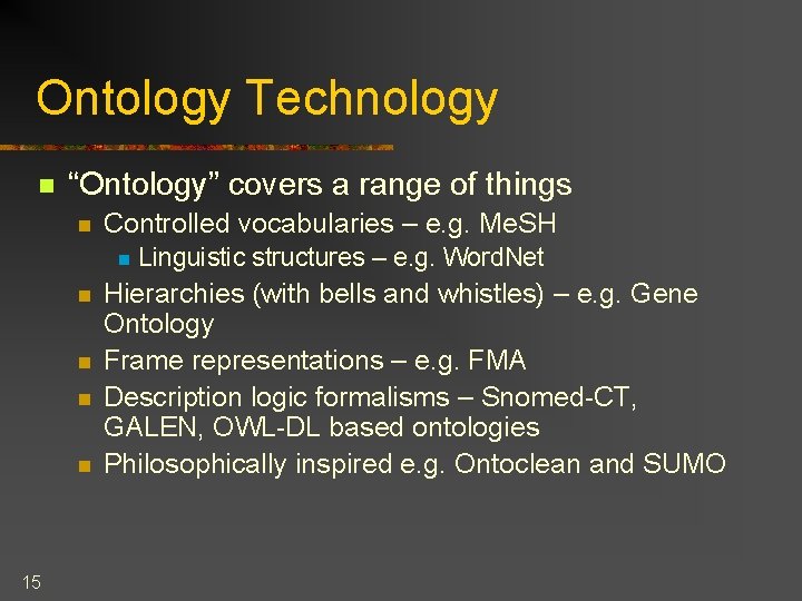 Ontology Technology n “Ontology” covers a range of things n Controlled vocabularies – e.