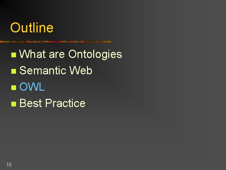 Outline What are Ontologies n Semantic Web n OWL n Best Practice n 16