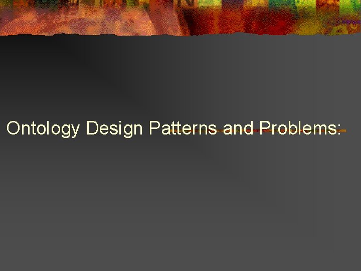 Ontology Design Patterns and Problems: 