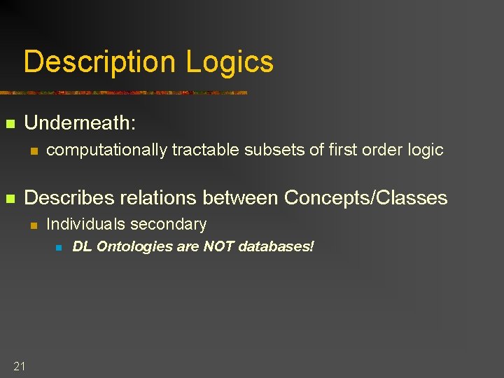 Description Logics n Underneath: n n computationally tractable subsets of first order logic Describes