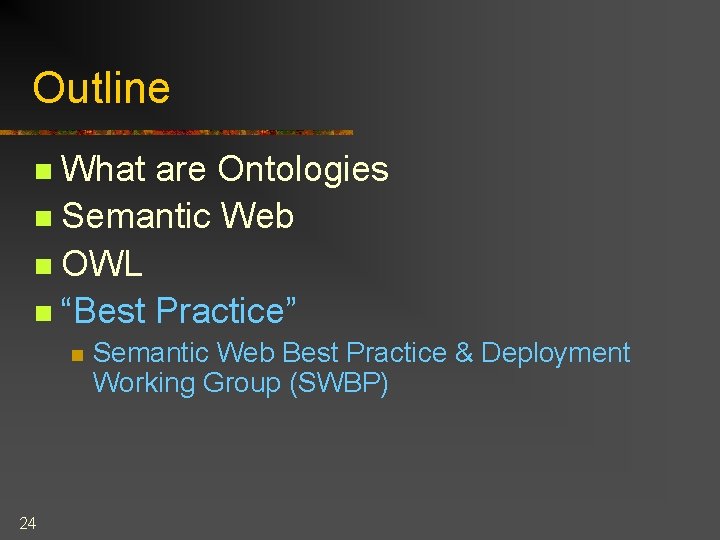 Outline What are Ontologies n Semantic Web n OWL n “Best Practice” n n