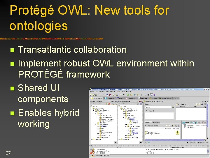 Protégé OWL: New tools for ontologies n n 27 Transatlantic collaboration Implement robust OWL