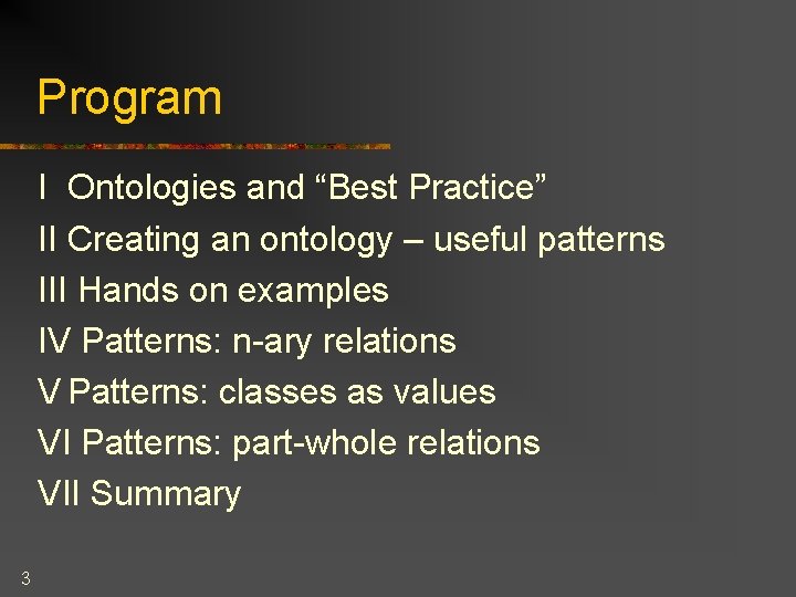 Program I Ontologies and “Best Practice” II Creating an ontology – useful patterns III