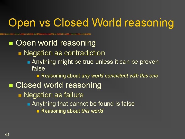 Open vs Closed World reasoning n Open world reasoning n Negation as contradiction n