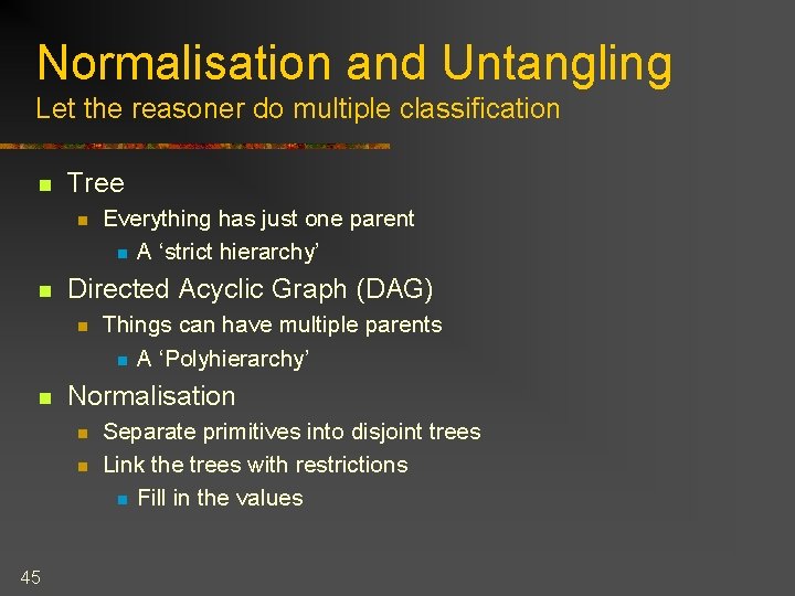 Normalisation and Untangling Let the reasoner do multiple classification n Tree n n Directed
