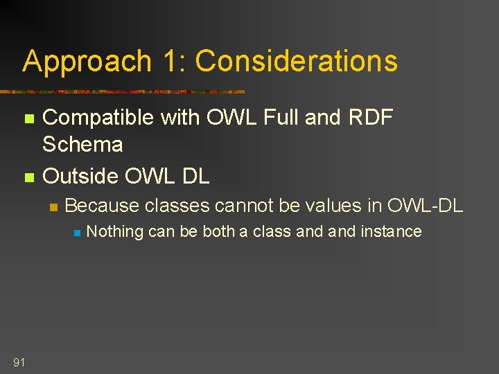 Approach 1: Considerations n n Compatible with OWL Full and RDF Schema Outside OWL