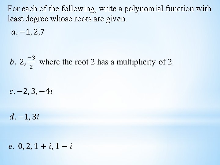 For each of the following, write a polynomial function with least degree whose roots