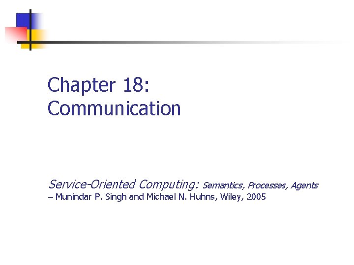 Chapter 18: Communication Service-Oriented Computing: Semantics, Processes, Agents – Munindar P. Singh and Michael