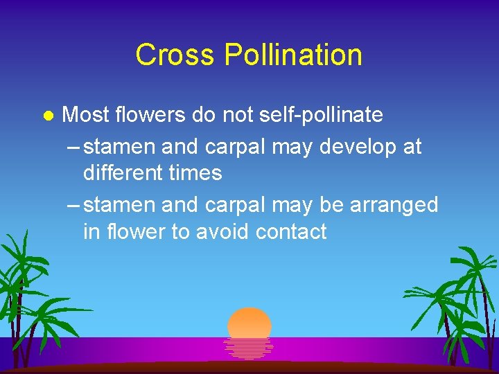 Cross Pollination l Most flowers do not self-pollinate – stamen and carpal may develop
