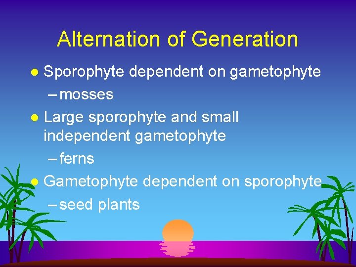 Alternation of Generation Sporophyte dependent on gametophyte – mosses l Large sporophyte and small