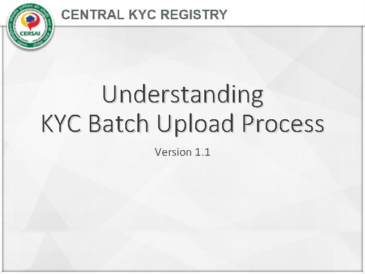 Understanding KYC Batch Upload Process Version 1. 1 